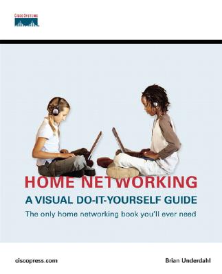 Home Networking: A Visual Do-It-Yourself Guide - Underdahl, Brian