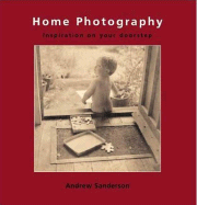 Home Photography: Inspiration on Your Doorstep - Sanderson, Andrew