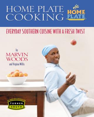 Home Plate Cooking: Everyday Southern Cuisine with a Fresh Twist - Woods, Marvin, and Willis, Virginia