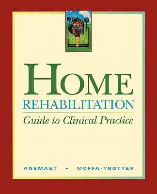 Home Rehabilitation: Guide to Clinical Practice - Anemaet, Wendy K, MS, PT, Atc, and Moffa-Trotter, Michelle E, PT