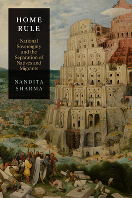 Home Rule: National Sovereignty and the Separation of Natives and Migrants - Sharma, Nandita
