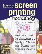 Home Screen Printing Workshop: Do-It-Yourself Techniques, Design Ideas, and Tips for Graphic Prints