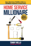 Home Service Millionaire: How I Went from $50,000 in Debt to a $30 Million+ Business in Seven Years