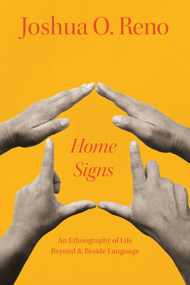 Home Signs: An Ethnography of Life Beyond and Beside Language - Reno, Joshua O