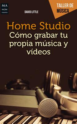 Home Studio: Como Grabar Tu Propia Musica y Videos - Little, David