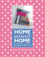 Home Sweet Home: 60 Simple Sewing Ideas for Today's Domestic Diva