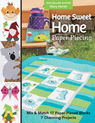 Home Sweet Home Paper Piecing - Print-On-Demand Edition: Mix & Match 17 Paper-Pieced Blocks; 7 Charming Projects - Hertel, Mary