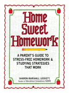Home Sweet Homework: A Parents Guide to Stress-Free Homework & Studying Strategies That Work