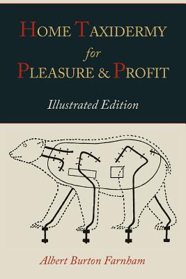 Home Taxidermy for Pleasure and Profit [Illustrated Edition] - Farnham, Albert Burton