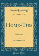 Home-Ties: Six Lectures (Classic Reprint)