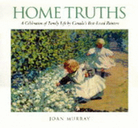 Home Truths: A Celebration of Family Life by Canada's Best-Loved Painters