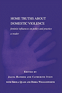 Home Truths About Domestic Violence: Feminist Influences on Policy and Practice - A Reader