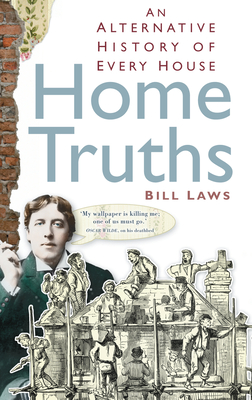 Home Truths: An Alternative History of Every House - Laws, Bill