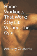 Home Workouts That Work: Stay Fit Without the Gym