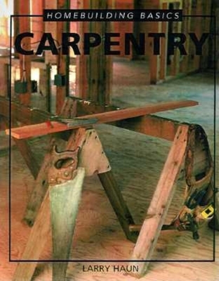 Homebuilding Basics: Carpentry - Haun, Larry