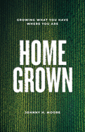 Homegrown: Growing What You Have Where You Are