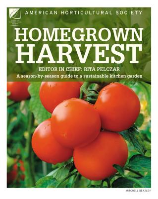 Homegrown Harvest: A Season-By-Season Guide to a Sustainable Kitchen Garden - Pelczar, Rita (Editor)