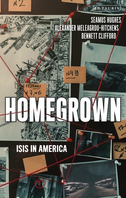 Homegrown: Isis in America - Meleagrou-Hitchens, Alexander, and Hughes, Seamus, and Clifford, Bennett