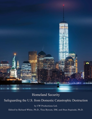 Homeland Security: Safeguarding the U.S. from Domestic Catastrophic Destructionvolume 1 - Ltd, Cw Productions, and White, Richard (Editor), and Bynum, Tina (Editor)