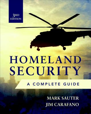 Homeland Security, Third Edition: A Complete Guide - Sauter, Mark, and Carafano, James Jay