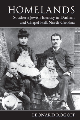 Homelands: Southern Jewish Identity in Durham-Chapel Hill and North Carolina - Rogoff, Leonard