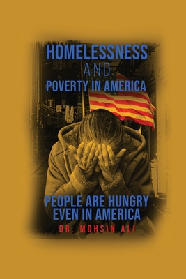 Homelessness and Poverty in America: People Are Hungry Even in America - Ali, Mohsin, Dr.