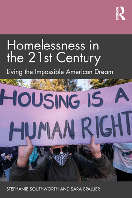 Homelessness in the 21st Century: Living the Impossible American Dream - Southworth, Stephanie, and Brallier, Sara