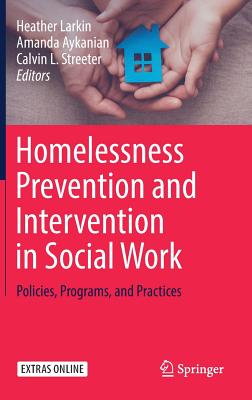 Homelessness Prevention and Intervention in Social Work: Policies, Programs, and Practices - Larkin, Heather (Editor), and Aykanian, Amanda (Editor), and Streeter, Calvin L (Editor)