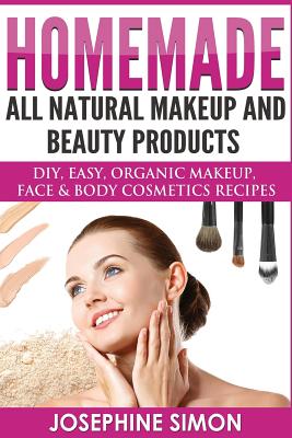 Homemade All-Natural Makeup and Beauty Products ***Black and White Edition***: DIY Easy, Organic Makeup, Face & Body Cosmetics Recipes - Simon, Josephine