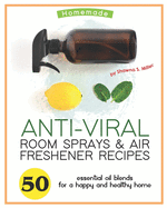 Homemade Anti-Viral Room Sprays & Air Freshener Recipes: 50 Essential Oil Blends for a Happy and Healthy Home