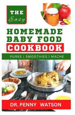 Homemade Bb Fd Cookbook: A Guide to Making Finger Foods, Puree, Smoothies and More for Babies and Toddles of Every Stage - Watson, Penny