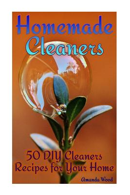 Homemade Cleaners: 50 DIY Cleaners Recipes for Your Home: (Homemade Cleaning Products, Organic Cleaners) - Wood, Amanda, Professor