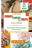 Homemade Cookies, Candies and Treats Recipes Cookbook: Tasty Creations and Must-Try Recipes for Every Occasion