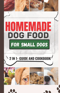 Homemade Dog Food Cookbook For Small Dogs: A Comprehensive Guide and Meal Plan for a Healthier Dog Life