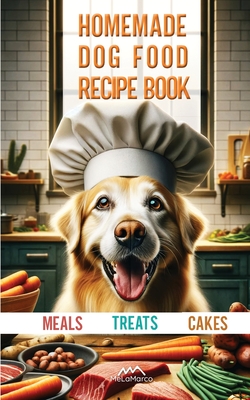 Homemade Dog Food Recipe Books for Meals, Treats and Cakes: Pawsitively Delicious Dog Dishes - Melamarco