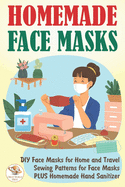 Homemade Face Masks: DIY Face Masks for Home and Travel. Sewing Patterns for Face Masks PLUS Homemade Hand Sanitizer