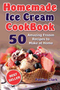 Homemade Ice Cream Cookbook (B&w): 50 Amazing Frozen Recipes to Make at Home