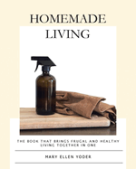 Homemade Living: The Book that Brings Frugal and Healthy Living Together in One
