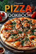 Homemade Pizza Cookbook: Master the Art of Dough-Making and Craft Delicious Pizza with Creative Toppings