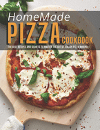 HomeMade Pizza Cookbook: The best Recipes and Secrets to Master the Art of Italian Pizza Making