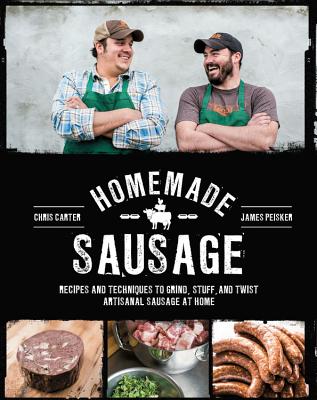 Homemade Sausage: Recipes and Techniques to Grind, Stuff, and Twist Artisanal Sausage at Home - Peisker, James, and Carter, Chris
