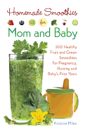Homemade Smoothies for Mom and Baby: 300 Healthy Fruit and Green Smoothies for Pregnancy, Nursing and Babya's First Years - Miles, Kristine