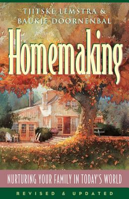 Homemaking: Nurturing Your Family in Today's World - Lemstra, Tjitske, and Doornenbal, Baukje, and Graham, Jim