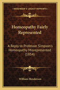 Homeopathy Fairly Represented: A Reply to Professor Simpson's Homeopathy Misrepresented (1854)