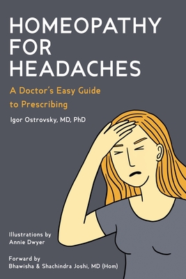 Homeopathy for Headaches: A Doctor's Easy Guide to Prescribing - Ostrovsky, MD Phd, and Joshi, MD Shachindra (Foreword by), and Joshi, MD Bhawisha (Foreword by)