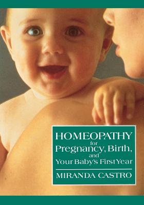Homeopathy for Pregnancy, Birth, and Your Baby's First Year - Castro, Miranda