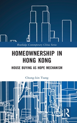 Homeownership in Hong Kong: House Buying as Hope Mechanism - Tsang, Chung-Kin