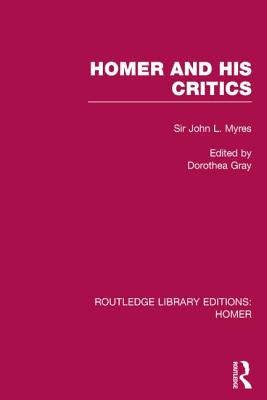 Homer and His Critics - Myres, John, and Gray, Dorothea (Editor)