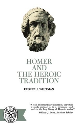 Homer and the Heroic Tradition - Whitman, Cedric H