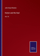 Homer and the Iliad: Vol. IV.